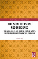 The Sion Treasure Reconsidered: The Biographies and Multivalence of Sacred Silver Objects in Sixth-Century Byzantium	