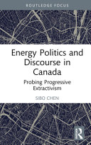  Energy Politics and Discourse in Canada: Probing Progressive Extractivism (Routledge Focus on Communication Studies)