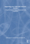  Supporting your Child with Selective Mutism: A Practical Guide for School, Home, and in the Community
