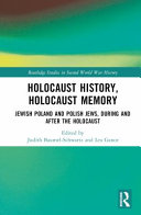Holocaust History, Holocaust Memory: Jewish Poland and Polish Jews, During and After the Holocaust	