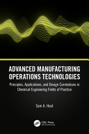 Advanced Manufacturing Operations Technologies: Principles, Applications, and Design Correlations in Chemical Engineering Fields of Practice 