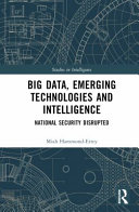  Big Data, Emerging Technologies and Intelligence: National Security Disrupted