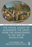  The Visual Legacy of Alexander the Great from the Renaissance to the Age of Revolution