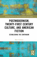  Postmodernism, Twenty-First Century Culture, and American Fiction Establishing the Continuum