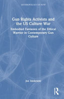 Gun Rights Activists and the Us Culture War: Embodied Fantasies of the Ethical Warrior in Contemporary Gun Culture