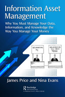  Information Asset Management: Why You Must Manage Your Data, Information and Knowledge the Way You Manage Your Money