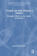Trauma and Pain Without a Subject: Disruptive Marks in the Psyche, Resignified (The International Psychoanalytical Association Psychoanalytic Ideas and Applications Series)	