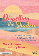  DISPELLING THE SHADOW ACTIVITIES EXPLORING LIFE AND DEATH WITH YOUNG PEOPLE