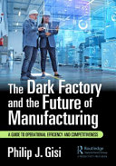  The Dark Factory and the Future of Manufacturing: A Guide to Operational Efficiency and Competitiveness
