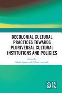  Decolonial Cultural Practices Towards Pluriversal Cultural Institutions and Policies