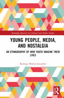  Young People, Media, and Nostalgia: An Ethnography of How Youth Imagine Their Lives