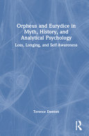  Orpheus and Eurydice in Myth, History, and Analytical Psychology: Loss, Longing, and Self-Awareness