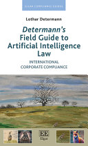 	Determann’s Field Guide to Artificial Intelligence Law: International Corporate Compliance
