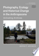 Photography, Ecology and Historical Change in the Anthropocene