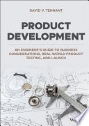 Product Development: An Engineer's Guide to Business Considerations, Real-World Product Testing, and Launch