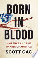 Born in Blood: Violence and the Making of America	