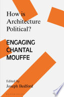  How is Architecture Political?: Engaging Chantal Mouffe