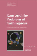  Kant and the Problem of Nothingness: A Latin American Study and Critique (Bloomsbury Studies in Modern German Philosophy)