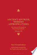  Ancient Sources, Modern Appropriations The Selected Writings of Hans-Georg Gadamer: Volume III