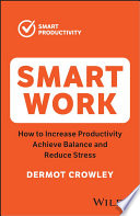  Smart Work: How to Increase Productivity, Achieve Balance and Reduce Stress