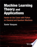 Machine Learning Theory and Applications: Hands-on Use Cases with Python on Classical and Quantum Machines