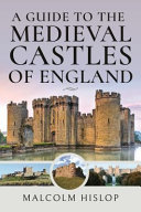 A Guide to the Medieval Castles of England	