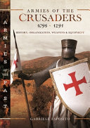  Armies of the Crusaders, 1096–1291: History, Organization, Weapons and Equipment