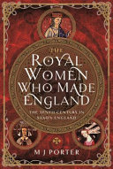 The Royal Women Who Made England: The Tenth Century in Saxon England	