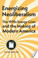  Energizing Neoliberalism: The 1970s Energy Crisis and the Making of Modern America (Energy Humanities)