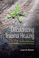 Decolonizing Trauma Healing : Toward a Humble, Culturally Responsive Practice