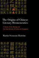 The Origins of Chinese Literary Hermeneutics: A Study of the Shijing and the Mao School of Confucian Exegesis	