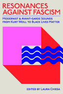 	Resonances Against Fascism: Modernist and Avant-Garde Sounds from Kurt Weill to Black Lives Matter