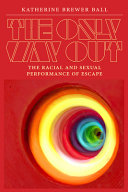 	The Only Way Out: The Racial and Sexual Performance of Escape