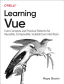  Learning Vue: Core Concepts and Practical Patterns for Reusable, Composable, Scalable User Interfaces