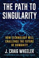  The Path to Singularity How Technology Will Challenge the Future of Humanity