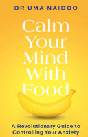 Calm Your Mind with Food: A Revolutionary Guide to Controlling Your Anxiety	