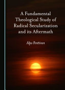 A Fundamental Theological Study of Radical Secularization and its Aftermath	