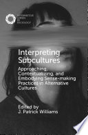  Interpreting Subcultures: Approaching, Contextualizing, and Embodying Sense-Making Practices in Alternative Cultures (Interpretive Lenses in Sociology)