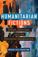  Humanitarian Fictions: Africa, Altruism, and the Narrative Imagination