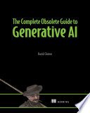 The Complete Obsolete Guide to Generative AI