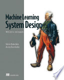  Machine Learning System Design: With end-to-end examples