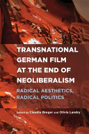 	Transnational German Film at the End of Neoliberalism: Radical Aesthetics, Radical Politics
