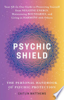  Psychic Shield: The Personal Handbook of Psychic Protection: Your All-in-One Guide to Protecting Yourself from Negative Energy, Maintaining Boundaries, and Living in Harmony with Others