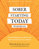 Sober Starting Today Workbook: Powerful Mindfulness and CBT Tools to Help You Break Free from Addiction	