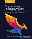  Programming Phoenix LiveView: Interactive Elixir Web Programming Without Writing Any JavaScript