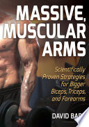 Massive, Muscular Arms: Scientifically Proven Strategies for Bigger Biceps, Triceps, and Forearms
