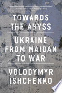 Towards the Abyss: Ukraine from Maidan to War	