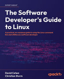  The Software Developer's Guide to Linux: A practical, no-nonsense guide to using the Linux command line and utilities as a software developer