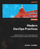  Modern DevOps Practices: Implement, secure, and manage applications on the public cloud by leveraging cutting-edge tools