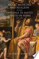  Music, Medicine and Religion at the Ospedale di Santo Spirito in Rome: 1550–1750 (Music in Society and Culture, 12)